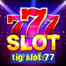 tig slot 77